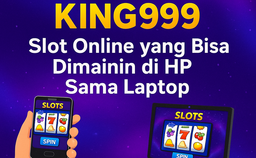 KING999: Slot Online yang Bisa Dimainin di HP Sama Laptop
