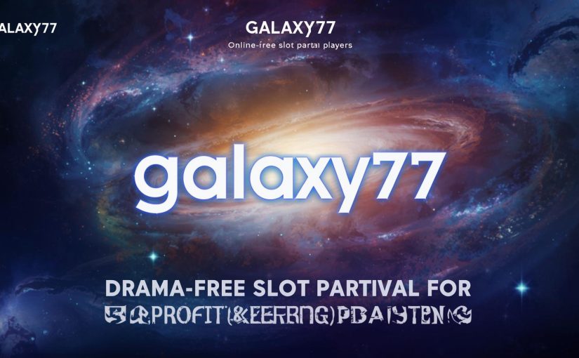 GALAXY77 | Basecamp Player Cerdas yang Anti RTP Tipu-Tipu